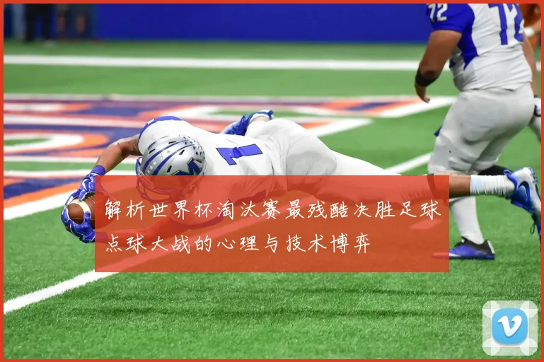 解析世界杯淘汰赛最残酷决胜足球点球大战的心理与技术博弈