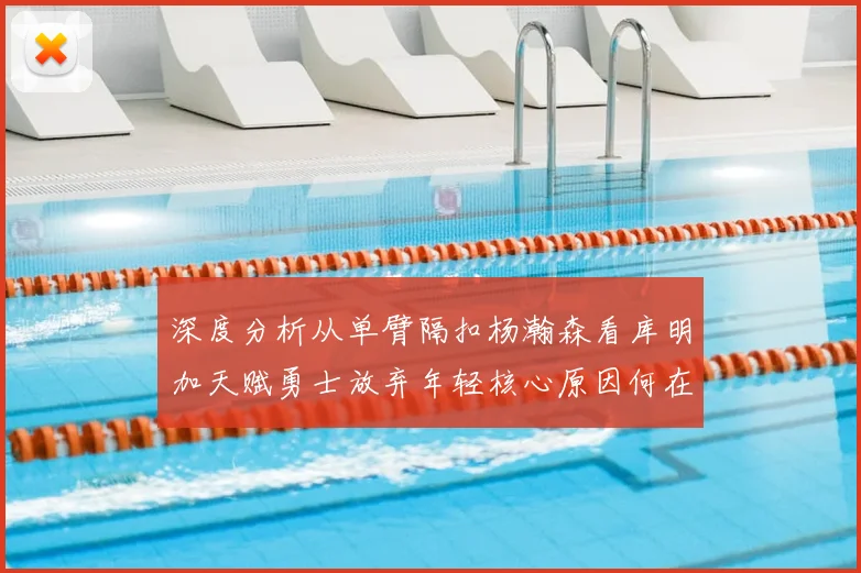 深度分析从单臂隔扣杨瀚森看库明加天赋勇士放弃年轻核心原因何在